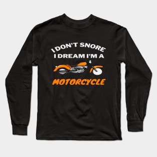 Motorcycle Gift I Don't Snore I Dream I'm A Motorcycle T-Shirt Long Sleeve T-Shirt